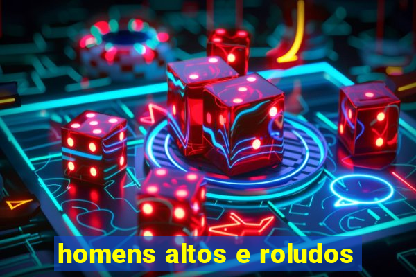 homens altos e roludos